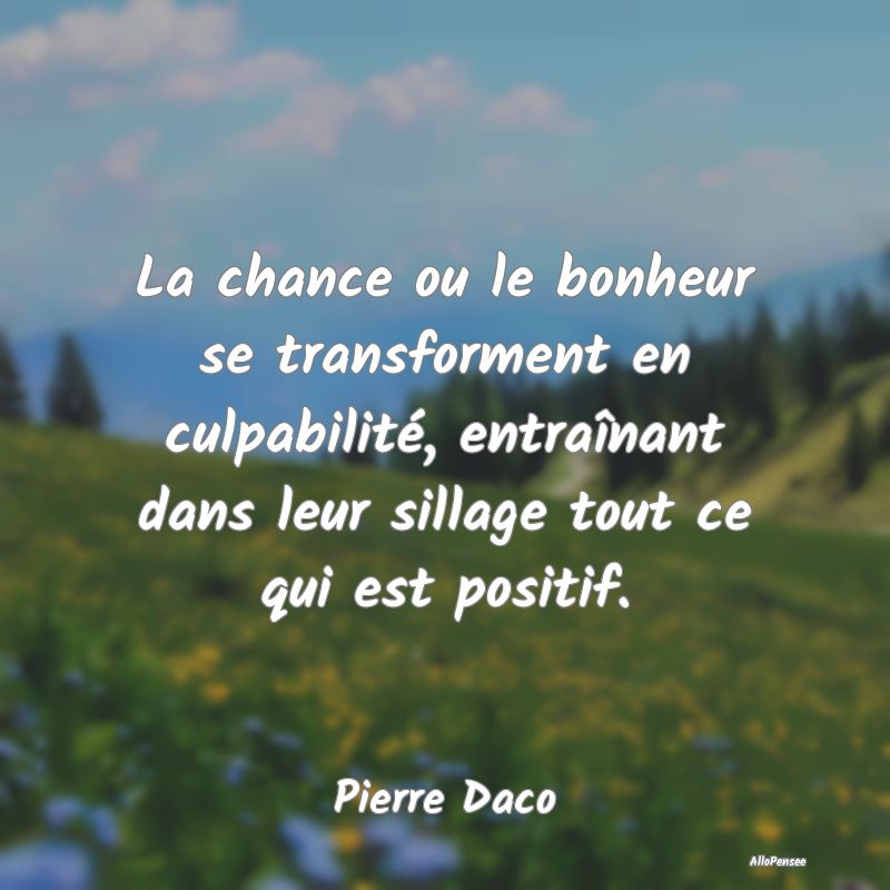 La chance ou le bonheur se transforment en culpabilité, entraînant dans leur sillage tout ce qui est positif.