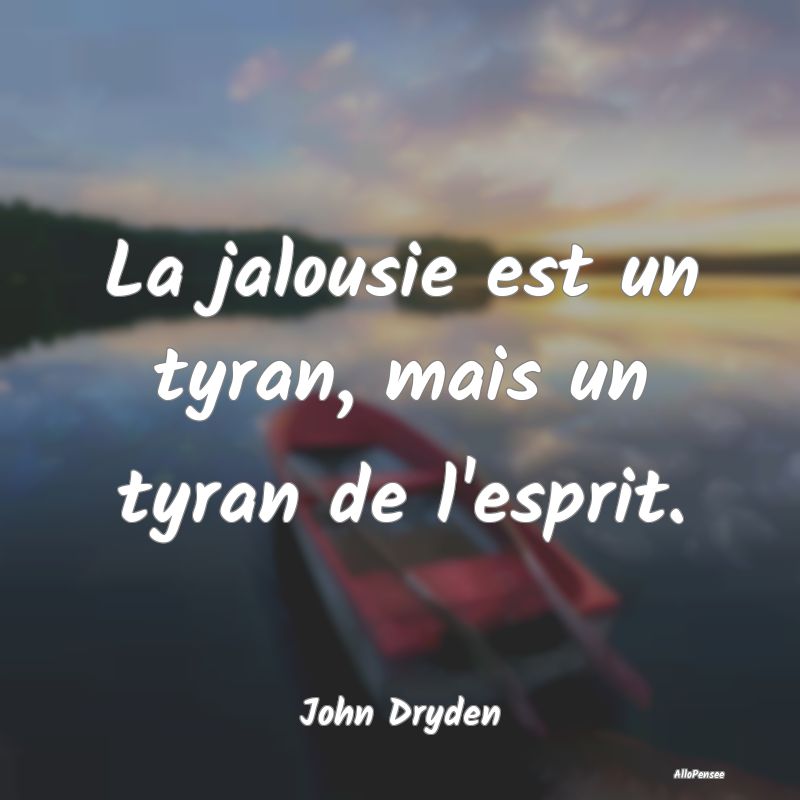 La jalousie est un tyran, mais un tyran de l