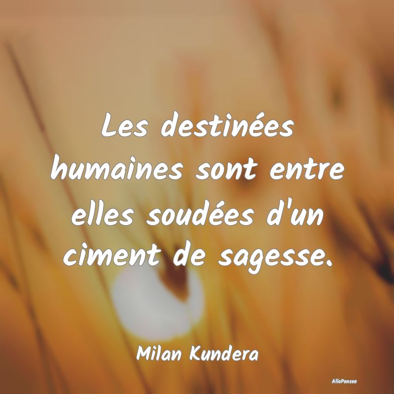 Les destinées humaines sont entre elles soudées d