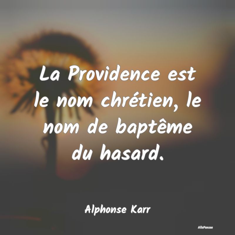 La Providence est le nom chrétien, le nom de baptême du hasard.