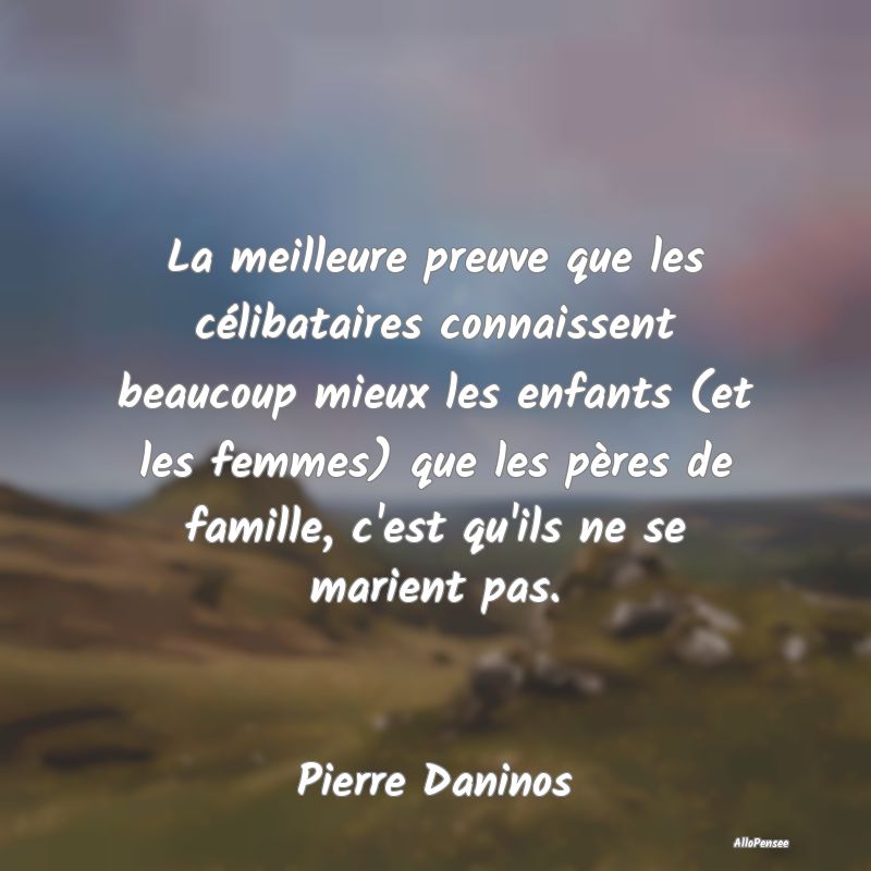 La meilleure preuve que les célibataires connaissent beaucoup mieux les enfants (et les femmes) que les pères de famille, c