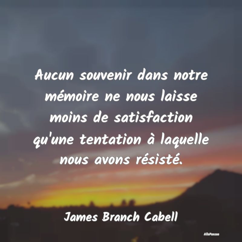 Aucun souvenir dans notre mémoire ne nous laisse moins de satisfaction qu