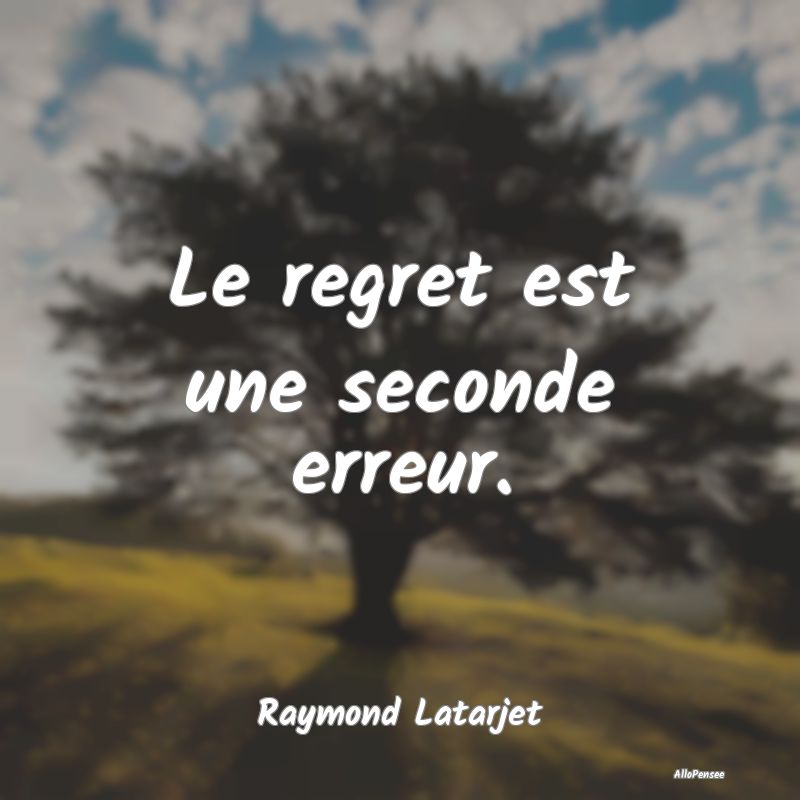 Le regret est une seconde erreur.