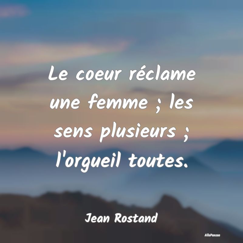 Le coeur réclame une femme ; les sens plusieurs ; l