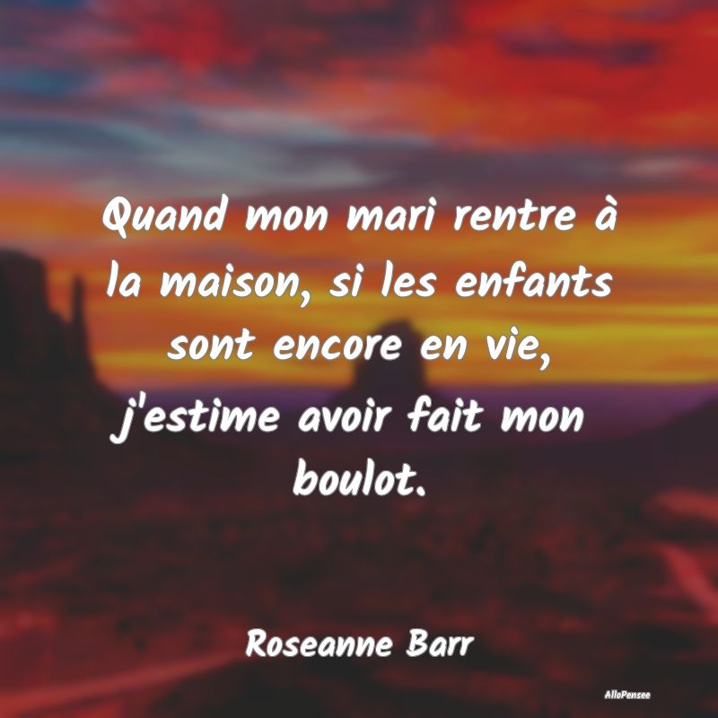 Quand mon mari rentre à la maison, si les enfants sont encore en vie, j