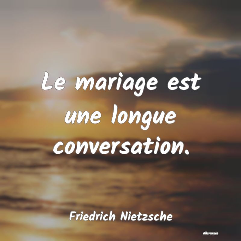 Le mariage est une longue conversation.