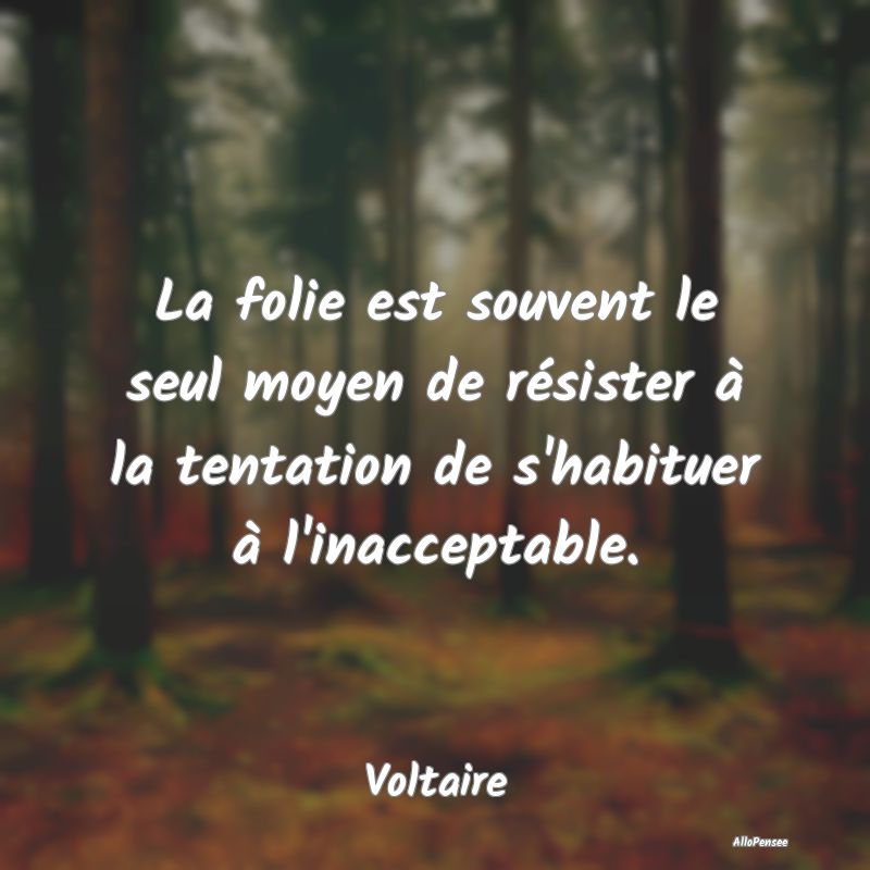 La folie est souvent le seul moyen de résister à la tentation de s