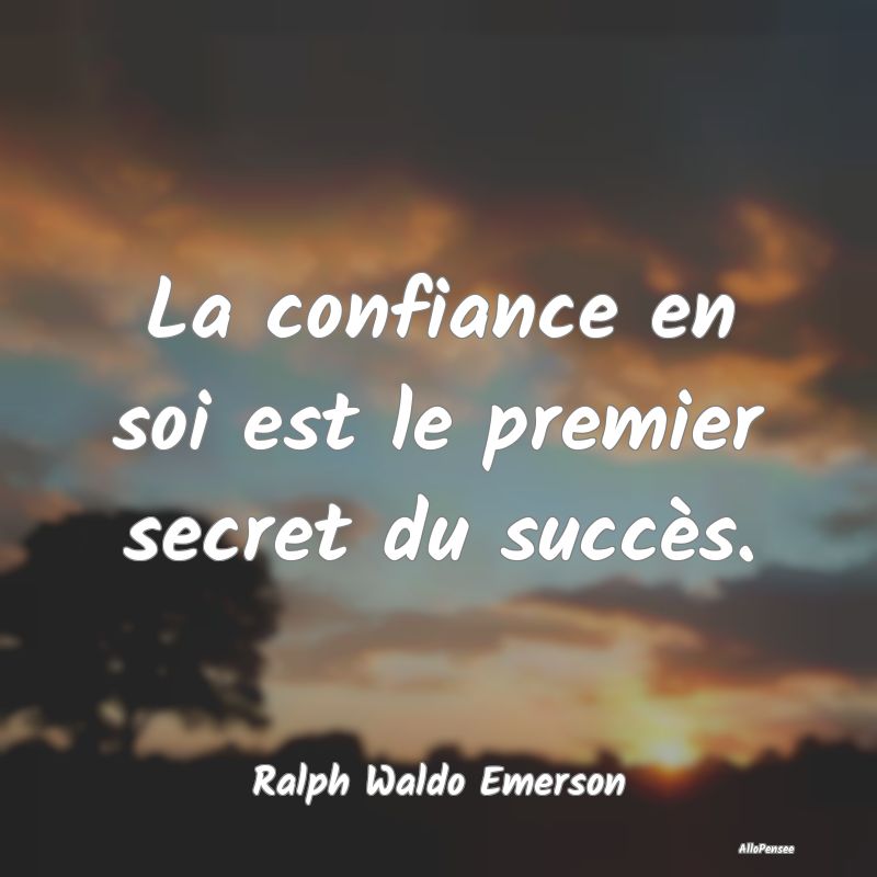 La confiance en soi est le premier secret du succès.