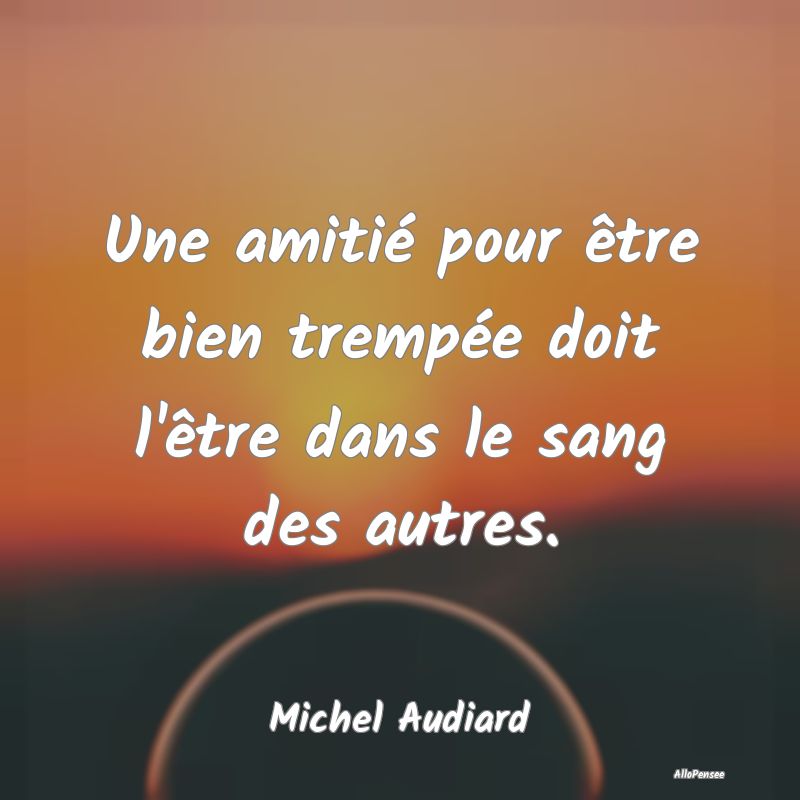 Une amitié pour être bien trempée doit l