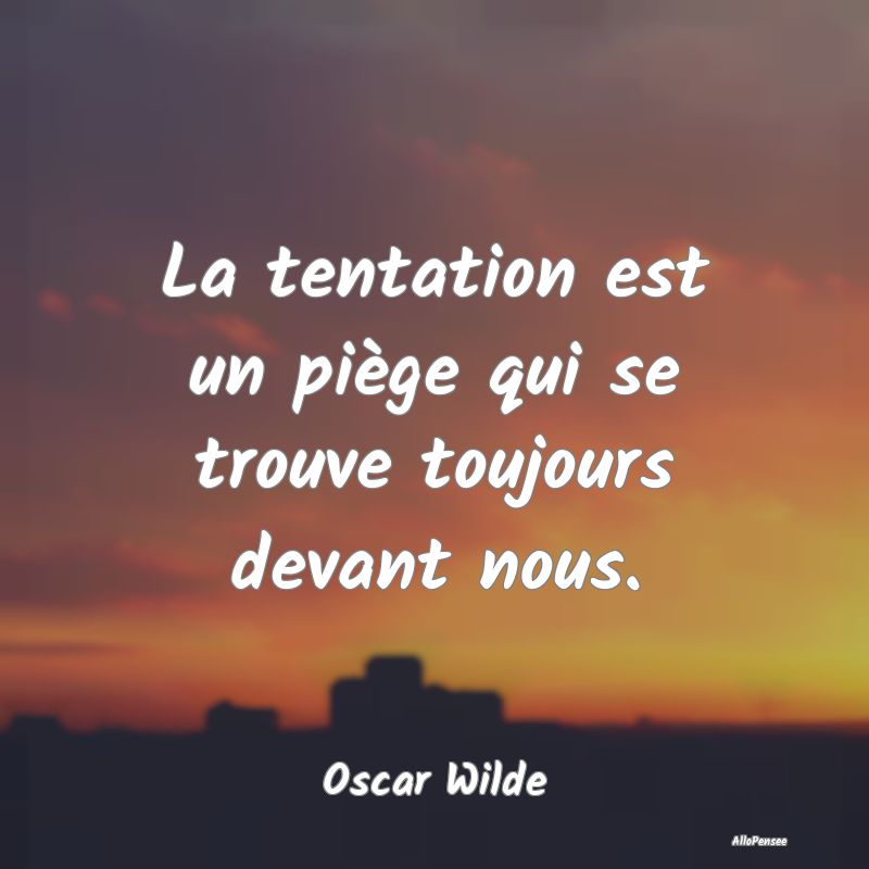 La tentation est un piège qui se trouve toujours devant nous.