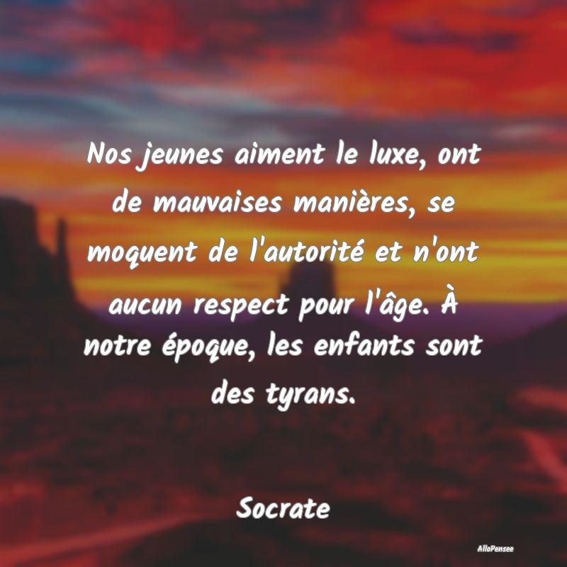 Nos jeunes aiment le luxe, ont de mauvaises manières, se moquent de l