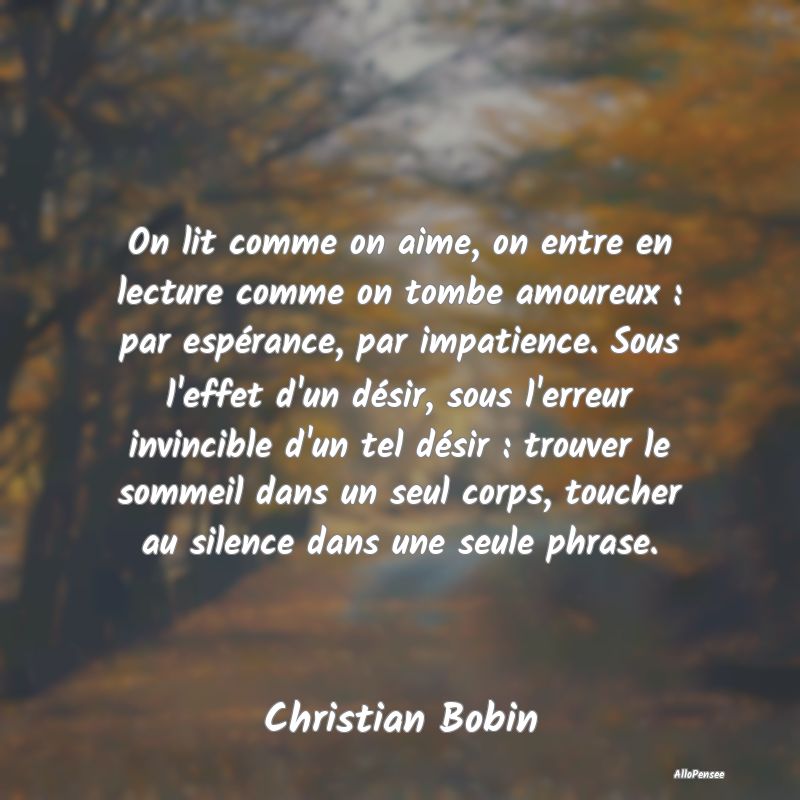 On lit comme on aime, on entre en lecture comme on tombe amoureux : par espérance, par impatience. Sous l