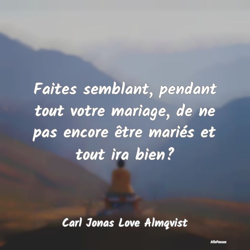 Faites semblant, pendant tout votre mariage, de ne pas encore être mariés et tout ira bien?
