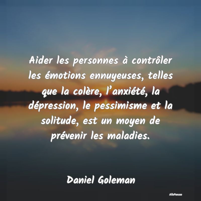 Aider les personnes à contrôler les émotions ennuyeuses, telles que la colère, l’anxiété, la dépression, le pessimisme et la solitude, est un moyen de prévenir les maladies.