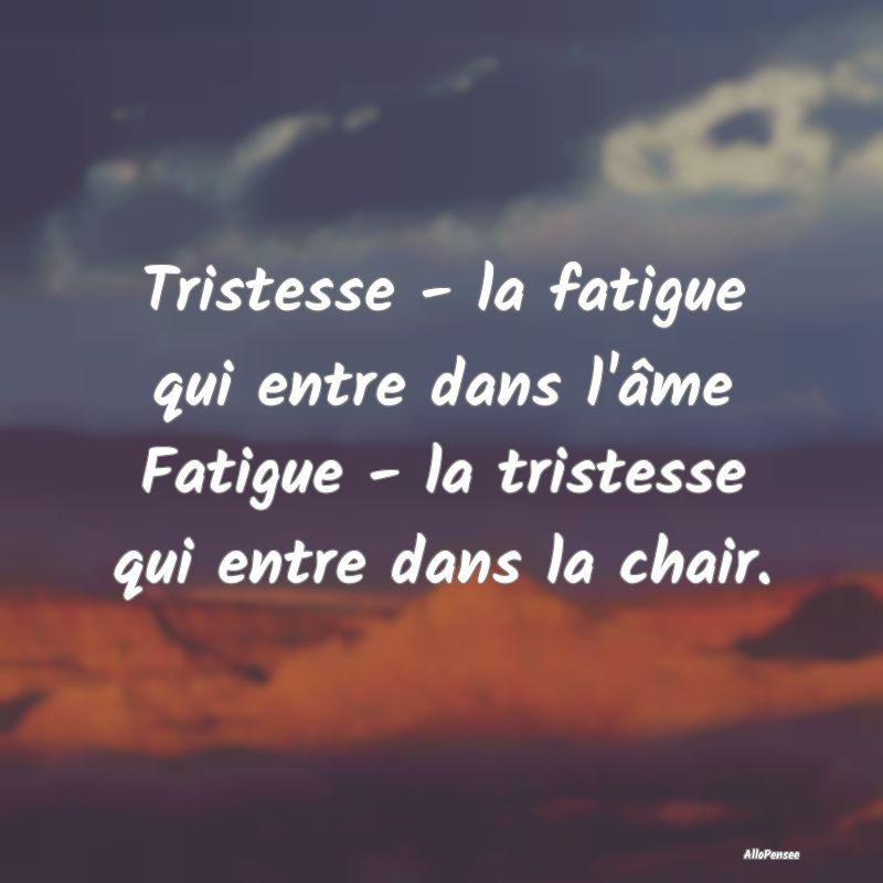 Tristesse - la fatigue qui entre dans l