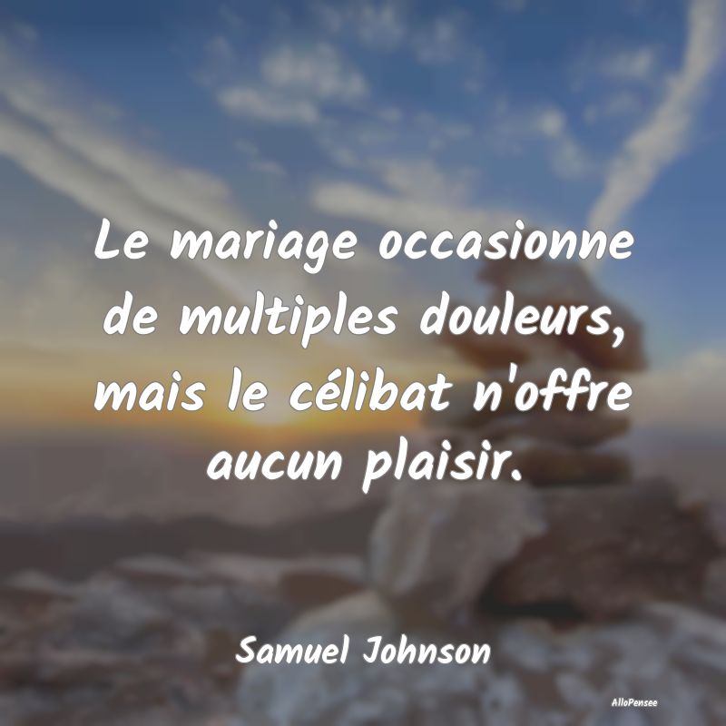 Le mariage occasionne de multiples douleurs, mais le célibat n