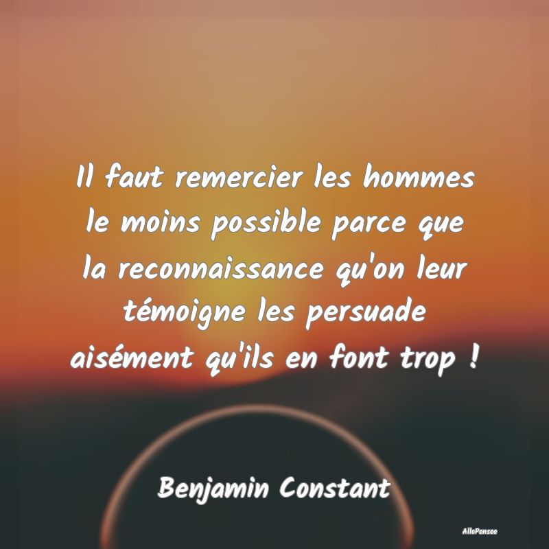 Il faut remercier les hommes le moins possible parce que la reconnaissance qu