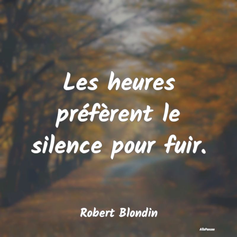 Les heures préfèrent le silence pour fuir.