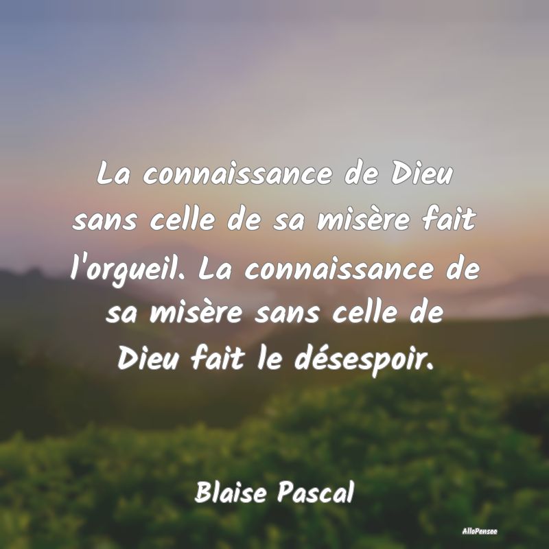 La connaissance de Dieu sans celle de sa misère fait l