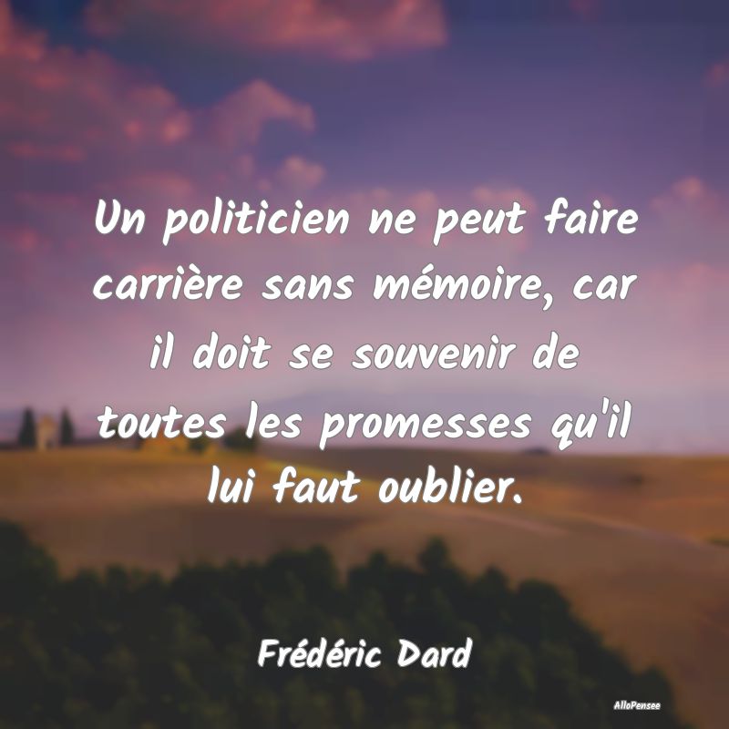 Un politicien ne peut faire carrière sans mémoire, car il doit se souvenir de toutes les promesses qu