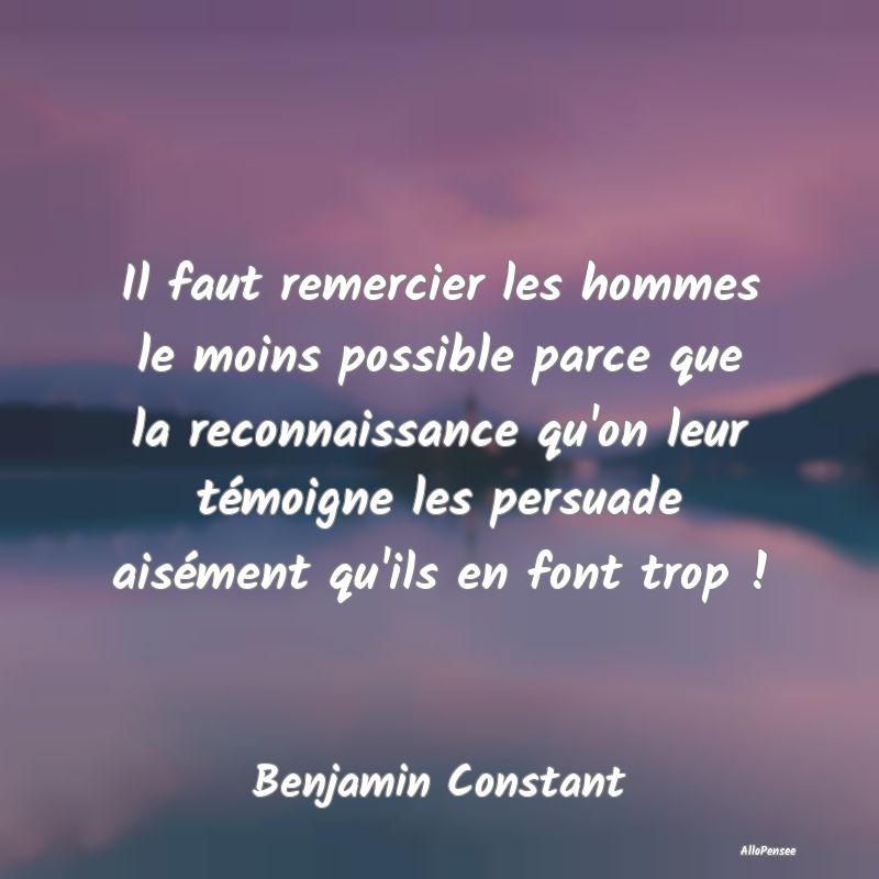 Il faut remercier les hommes le moins possible parce que la reconnaissance qu
