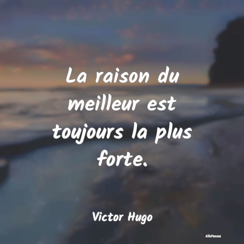 La raison du meilleur est toujours la plus forte.