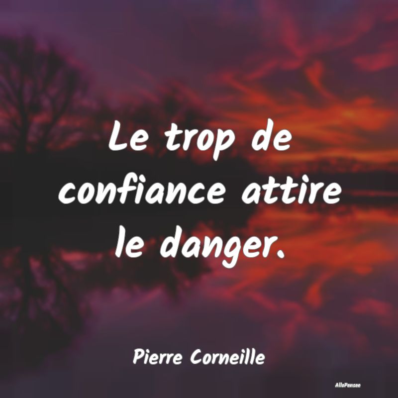 Le trop de confiance attire le danger.
