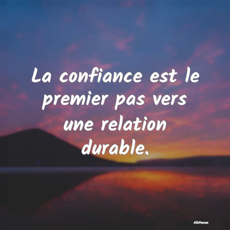 La confiance est le premier pas vers une relation durable.