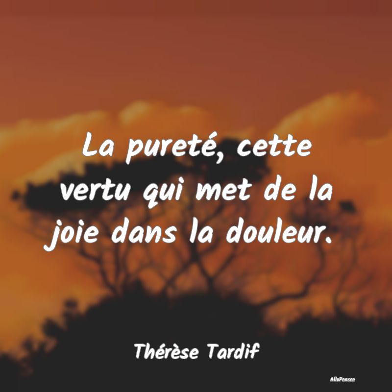 La pureté, cette vertu qui met de la joie dans la douleur.
