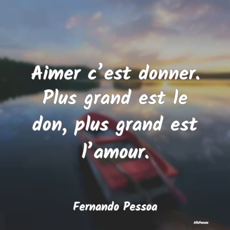 Aimer c’est donner. Plus grand est le don, plus grand est l’amour.