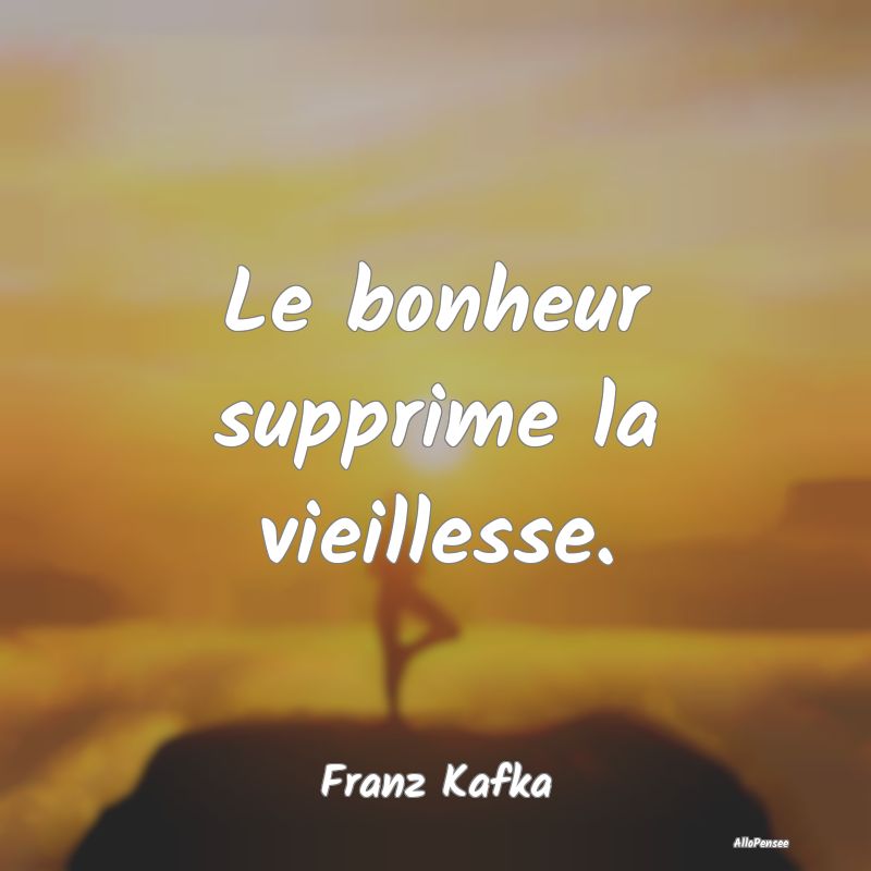 Le bonheur supprime la vieillesse.