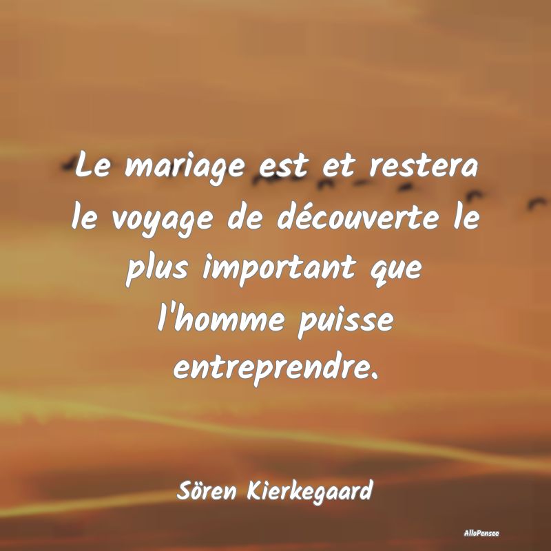 Le mariage est et restera le voyage de découverte le plus important que l