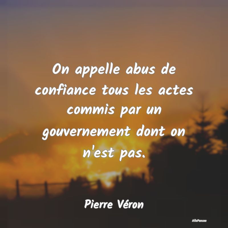 On appelle abus de confiance tous les actes commis par un gouvernement dont on n