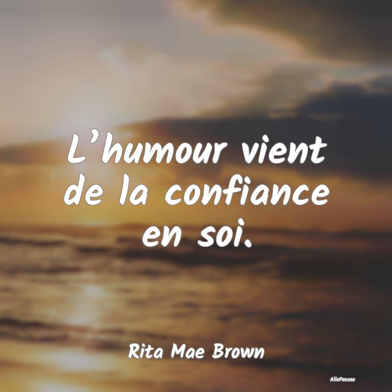 L’humour vient de la confiance en soi.
