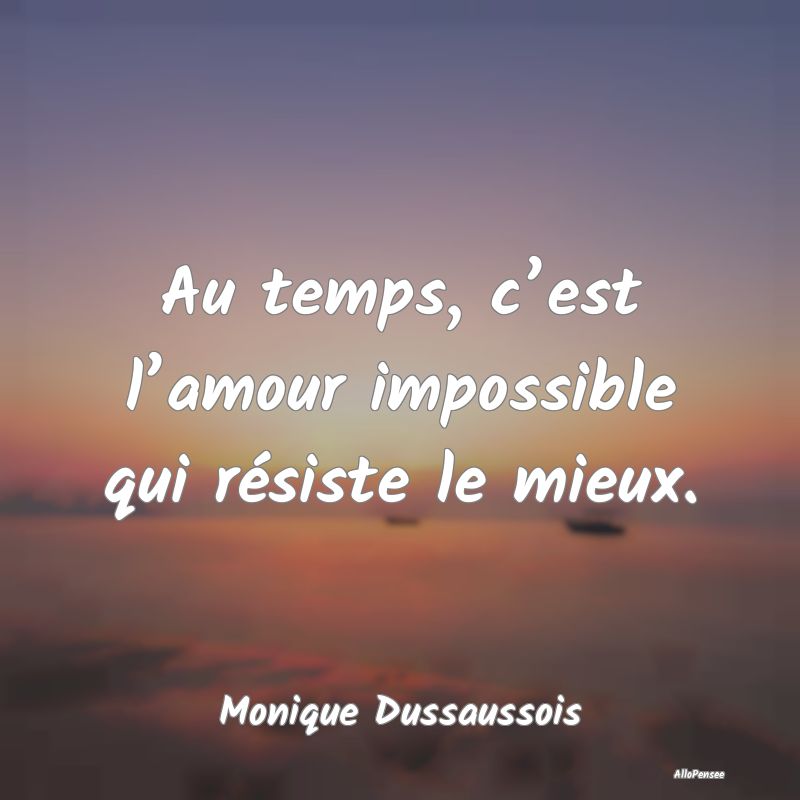 Au temps, c’est l’amour impossible qui résiste le mieux.