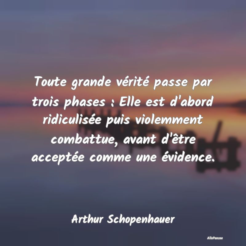 Toute grande vérité passe par trois phases : Elle est d