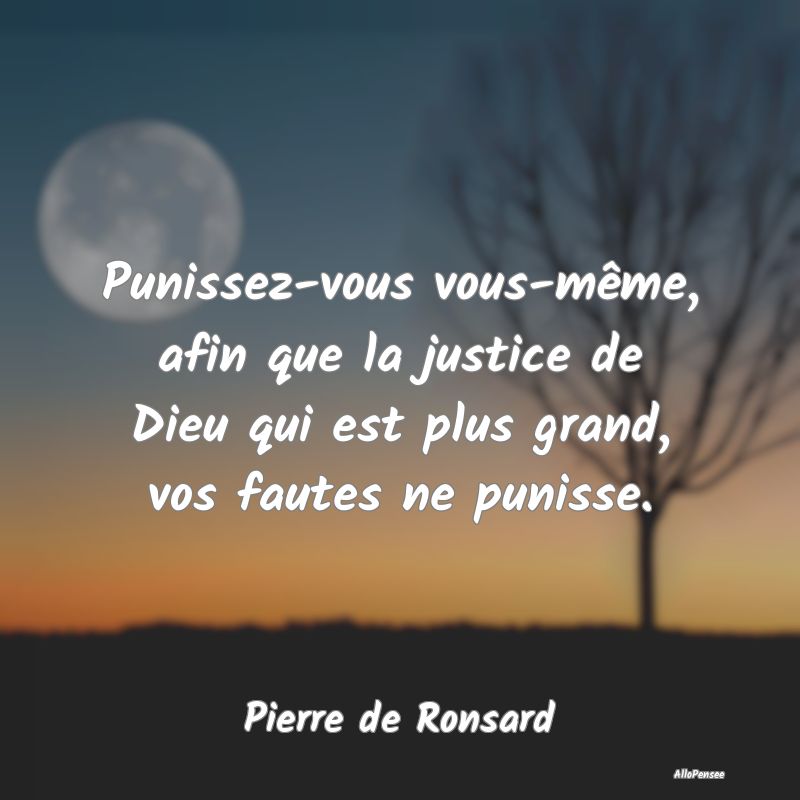 Punissez-vous vous-même, afin que la justice de Dieu qui est plus grand, vos fautes ne punisse.