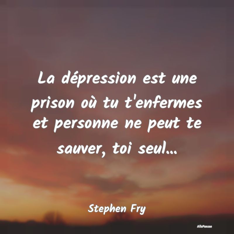 La dépression est une prison où tu t
