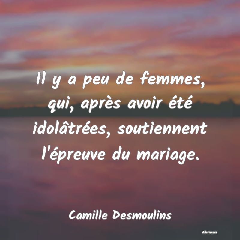 Il y a peu de femmes, qui, après avoir été idolâtrées, soutiennent l