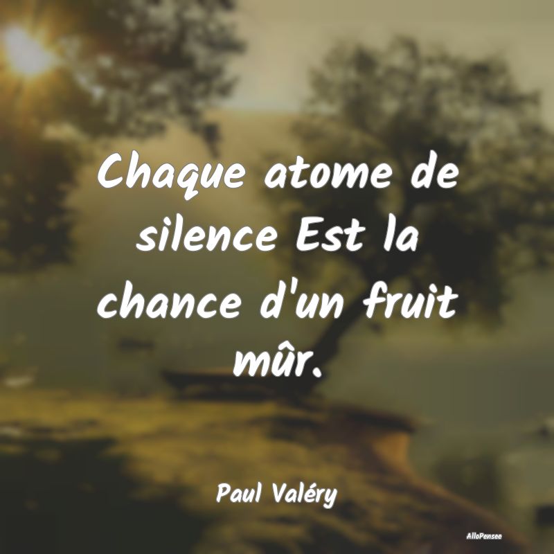 Chaque atome de silence Est la chance d