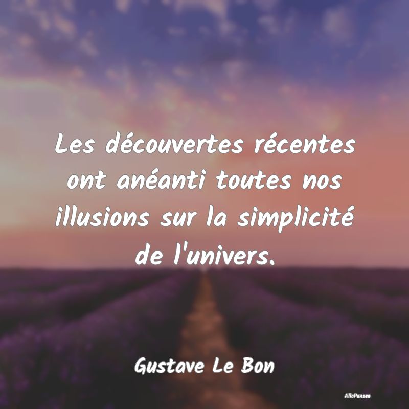 Les découvertes récentes ont anéanti toutes nos illusions sur la simplicité de l