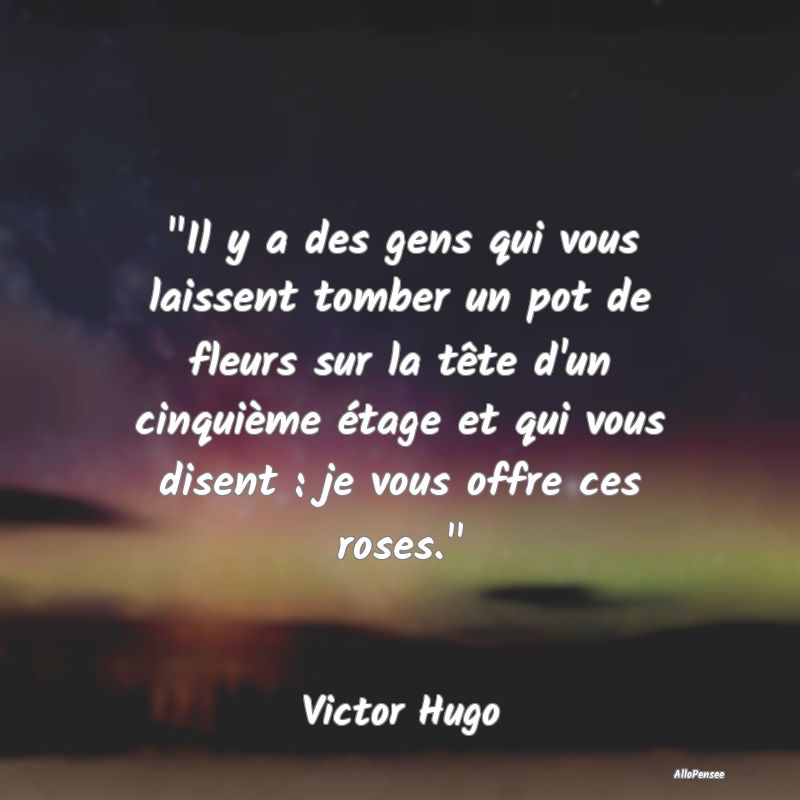 "Il y a des gens qui vous laissent tomber un pot de fleurs sur la tête d