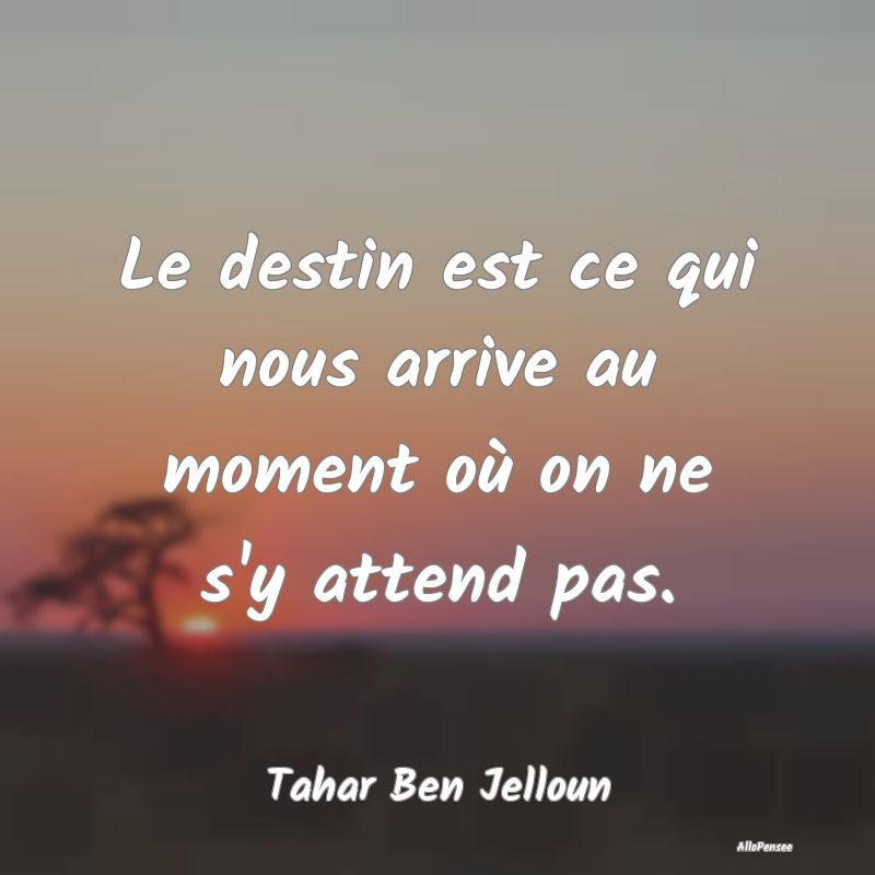 Le destin est ce qui nous arrive au moment où on ne s