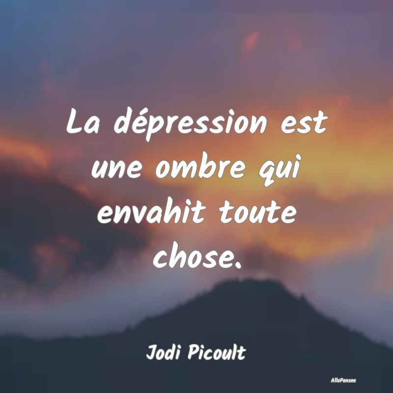 La dépression est une ombre qui envahit toute chose.