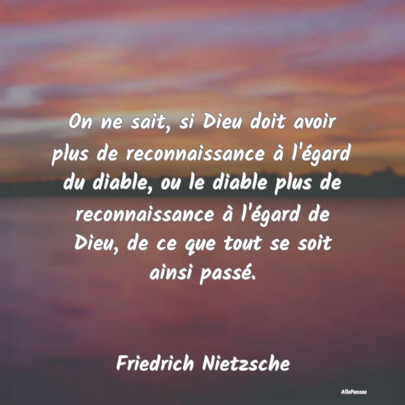 On ne sait, si Dieu doit avoir plus de reconnaissance à l