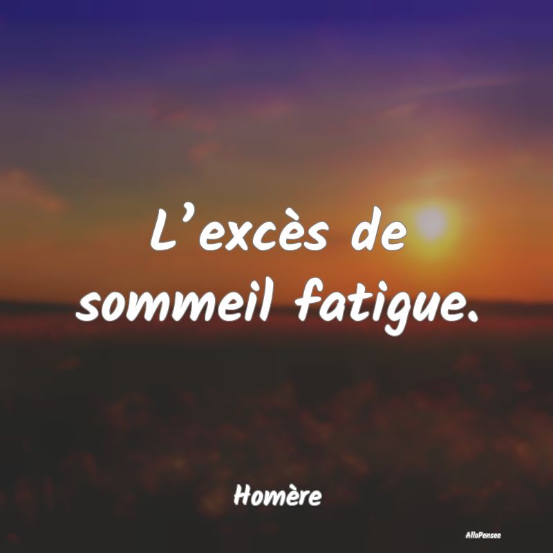 L’excès de sommeil fatigue.