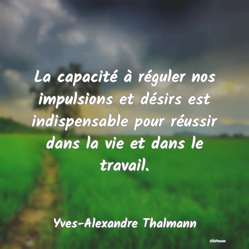 La capacité à réguler nos impulsions et désirs est indispensable pour réussir dans la vie et dans le travail.