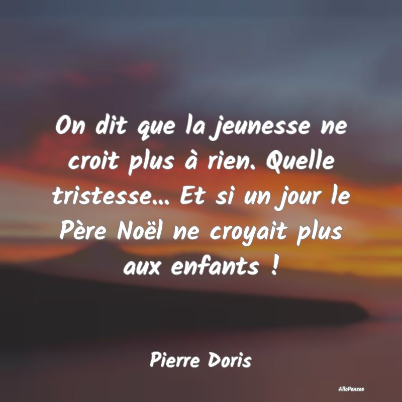 On dit que la jeunesse ne croit plus à rien. Quelle tristesse... Et si un jour le Père Noël ne croyait plus aux enfants !