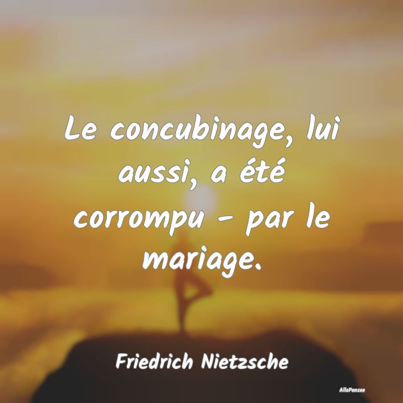 Le concubinage, lui aussi, a été corrompu - par le mariage.