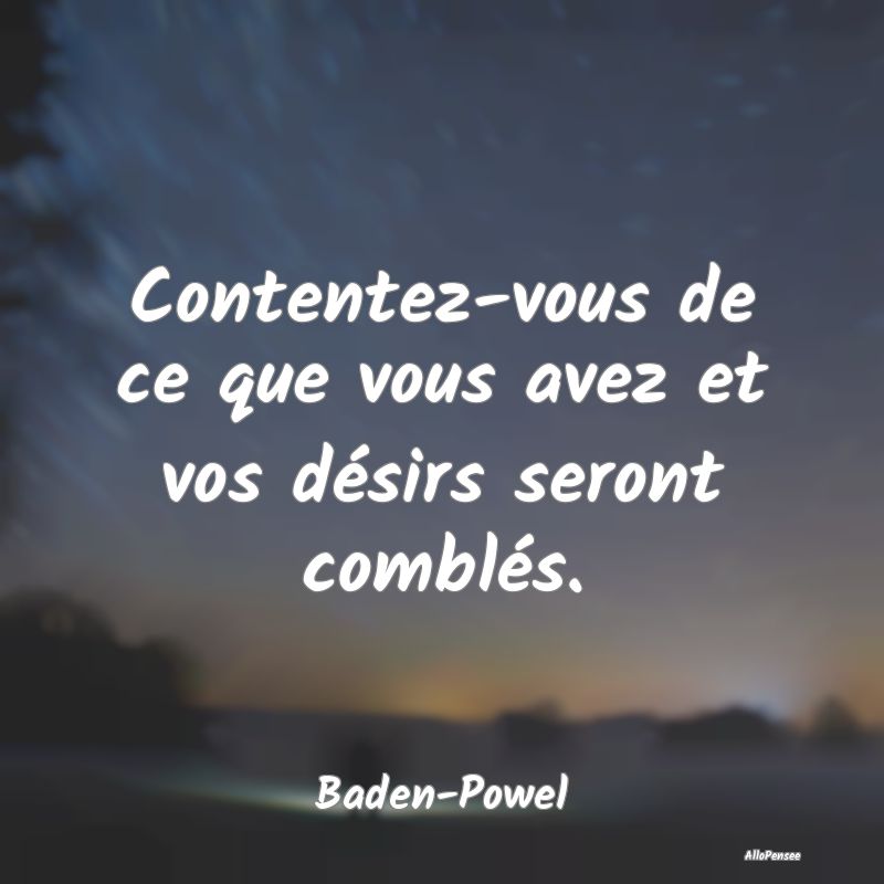 Contentez-vous de ce que vous avez et vos désirs seront comblés.